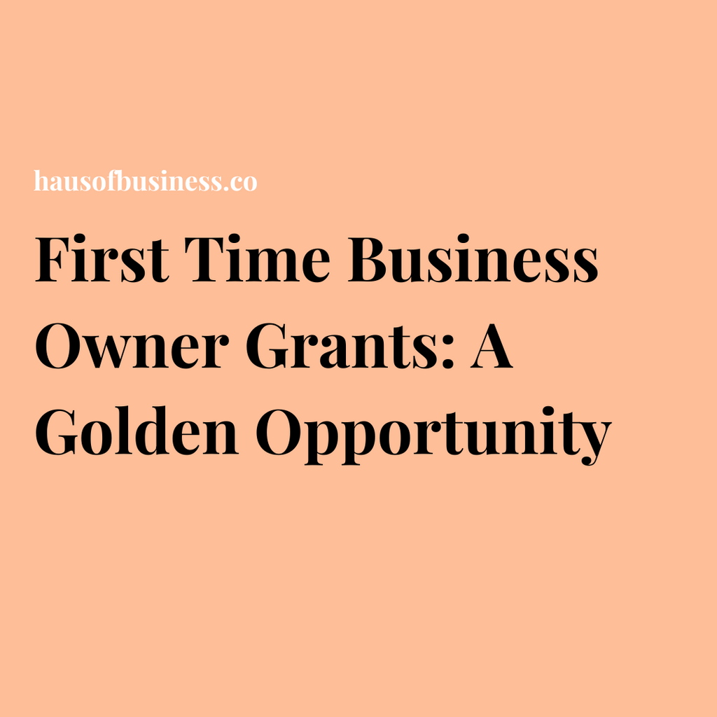 First Time Business Owner Grants: A Golden Opportunity